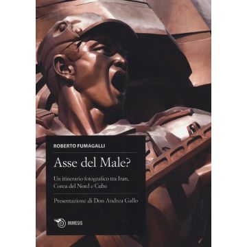 Asse del male? Un itinerario fotografico tra Iran, Corea del Nord e Cuba. Ediz. italiana, spagnola e inglese
