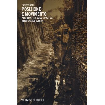 Posizione e movimento. Pensiero strategico e politico della Grande Guerra
