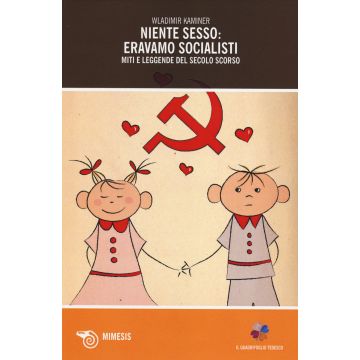 Niente sesso: eravamo socialisti. Miti e leggende del secolo scorso