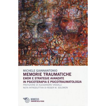 Memorie traumatiche. EMDR e strategie avanzate in psicoterapia e psicotraumatologia