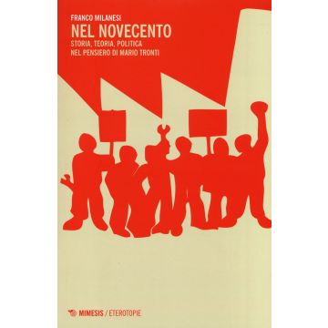 Nel Novecento. Storia, teoria, politica nel pensiero di Mario Tronti