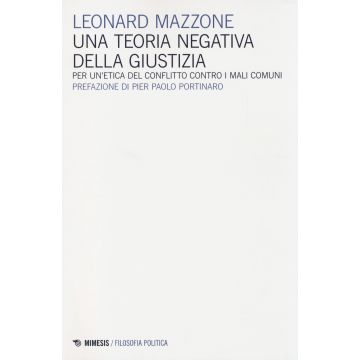 Una teoria negativa della giustizia. Per un'etica del conflitto controi mali comuni