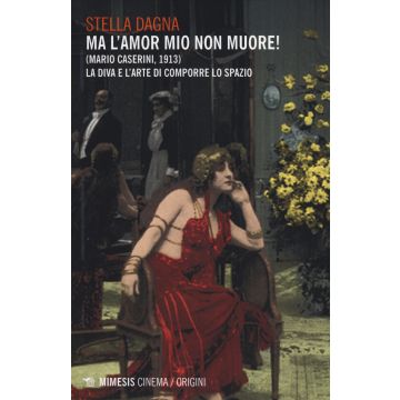 Ma l'amor mio non muore! (Mario Caserini, 1913). La diva e l'arte di comporre lo spazio
