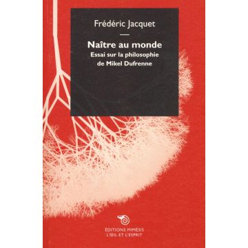 Naître au monde. Essai sur la philosophie de Mikel Dufrenne