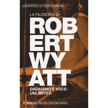 La filosofia di Robert Wyatt. Dadaismo e voce: unlimited