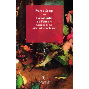 La maladie de l'absolu. L'origine du mal et la recherche du bien