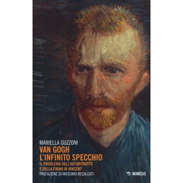 Van Gogh l'infinito specchio. Il problema dell'autoritratto e della firma in «Vincent». Ediz. illustrata