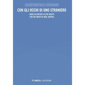 Con gli occhi di uno straniero. Saggi su Jaspers e altri scritti con tre inediti di Karl Jaspers