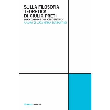 Sulla filosofia teoretica di Giulio Preti. In occasione del centenario