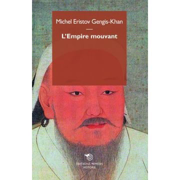 Gengis Khan. L'empire mouvant