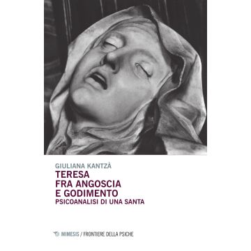 Teresa fra angoscia e godimento. Psicoanalisi di una santa