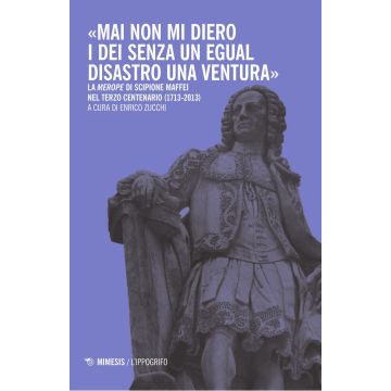 «Mai non mi diero gli dei senza un egual disastro una ventura». La «Merope» di Scipione Maffei nel terzo centenario (1713-2013)