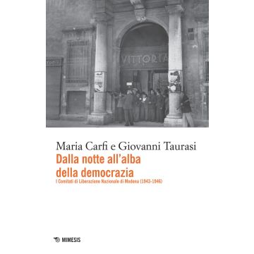 Dalla notte all'alba della democrazia. I comitati di liberazione nazionale di Modena (1943-1947)