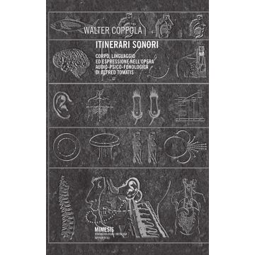 Itinerari sonori. Corpo, linguaggio ed espressione audio-psico-fonologica di Alfred Tomatis (Coppola Walter - Mimesis)