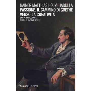 Passione, il cammino di Goethe verso la creatività. Una psicobiografia