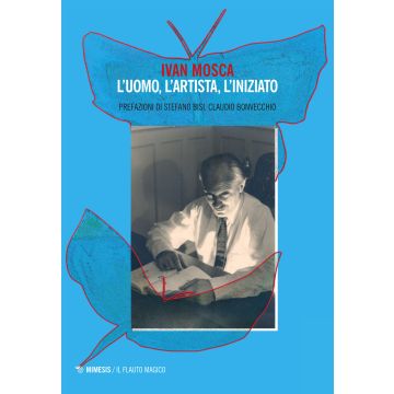 Ivan Mosca. L'uomo, l'artista, l'iniziato