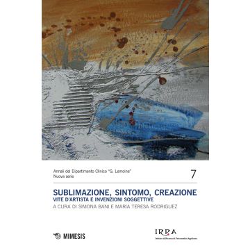 Sublimazione, sintomo, creazione. Vite d'artista e invenzioni soggettive
