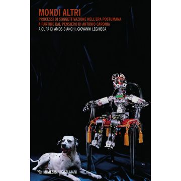 Mondi altri. Processi di soggettivazione nell'era postumana a partire dal pensiero di Antonio Caronia