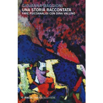 Una storia raccontata. Fare psicoanalisi con Dina Vallino