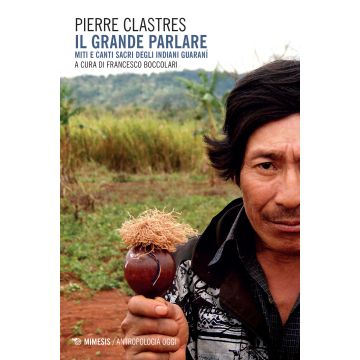 Il grande parlare. Miti e canti sacri degli Indiani Guaranì