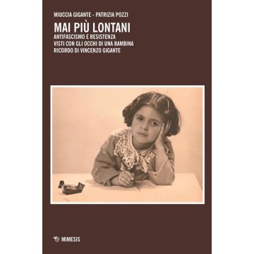 Mai più lontani. Antifascismo e Resistenza visti con gli occhi di una bambina. Ricordo di Vincenzo Gigante