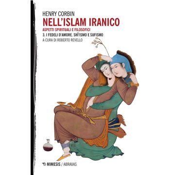 Nell'Islam iranico. Aspetti spirituali e filosofici. Vol. 3: I fedeli d'amore. Shiismo e Sufismo