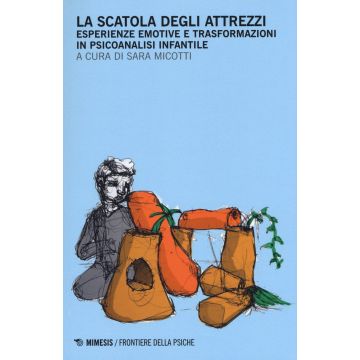 La scatola degli attrezzi. Esperienze emotive e trasformazioni in psicoanalisi infantile