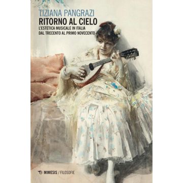 Ritorno al cielo. L'estetica musicale in Italia dal Trecento al primo Novecento