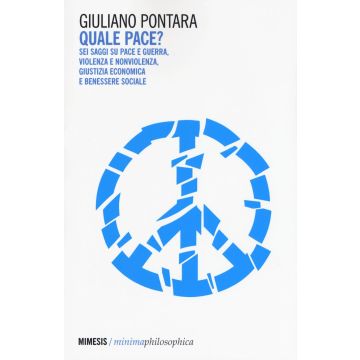 Quale pace? Sei saggi su pace e guerra, violenza e nonviolenza, giustizia economica e benessere sociale