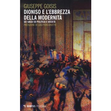 Dioniso e l'ebbrezza della modernità. Sei saggi su politica e società