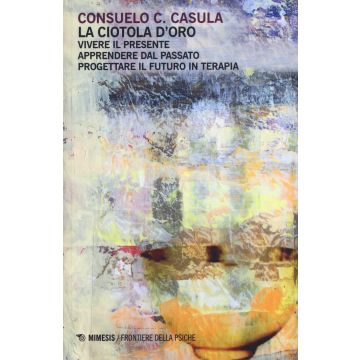 La ciotola d'oro. Vivere il presente. Apprendere dal passato. Progettare il futuro in terapia