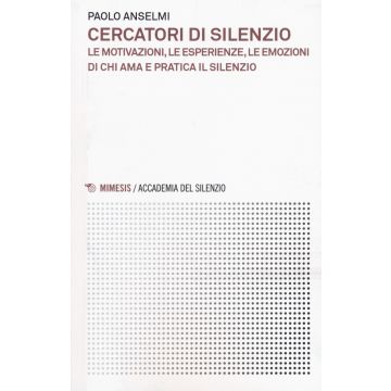 Cercatori di silenzio. Le motivazioni, le esperienze, le emozioni di chi ama e pratica il silenzio