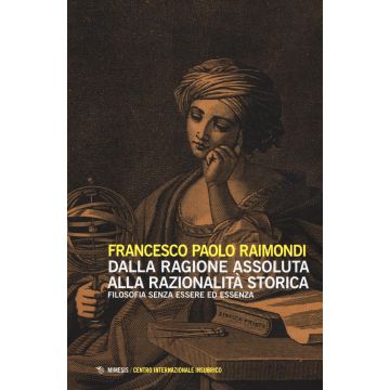 Dalla ragione assoluta alla razionalità storica. Filosofia senza essere ed essenza