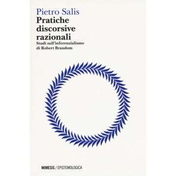 Pratiche discorsive razionali. Studi sull'inferenzialismo di Robert Brandom