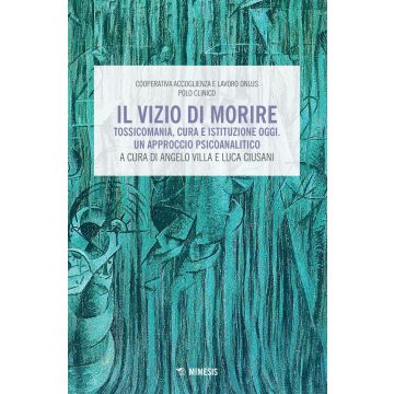 Il vizio di morire. Tossicomania, cura e istituzione oggi. Un approccio psicoanalitico