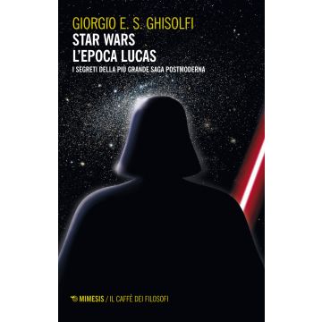 Star Wars. L'epoca Lucas. I segreti della più grande saga postmoderna