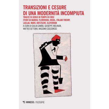 Transizioni e censure di una modernità incompiuta. Tracce di senso in tempo di crisi. Studi su Badiou, Florenskij, Hegel, Italian Theory, Laclau, Marx, Nietzsche, Sloterdijk