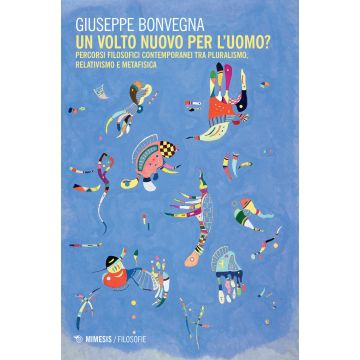 Un volto nuovo per l'uomo? Percorsi filosofici contemporanei tra pluralismo, relativismo e metafisica