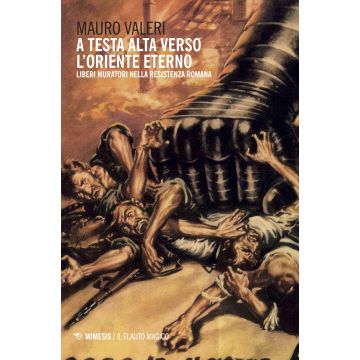 A testa alta verso l'oriente eterno. Liberi muratori nella resistenza romana