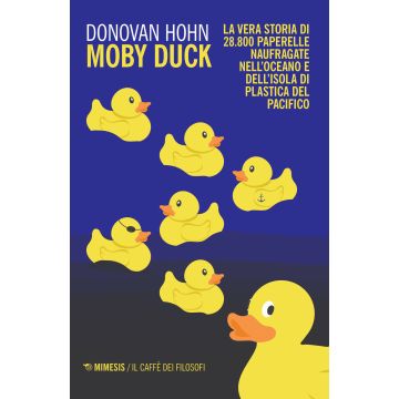 Moby Duck. La vera storia di 28.800 paperelle naufragate nell'oceano e dell'isola di plastica del Pacifico