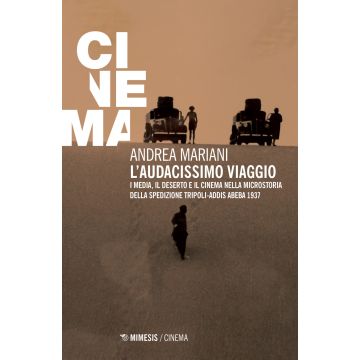 L'audacissimo viaggio. I media, il deserto e il cinema nella microstoria della spedizione Tripoli-Addis Abeba 1937
