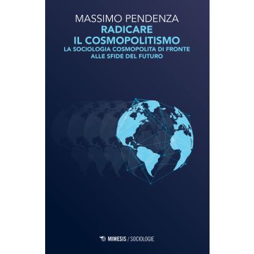 Radicare il cosmopolitismo. La sociologia cosmopolita di fronte alla sfide del futuro
