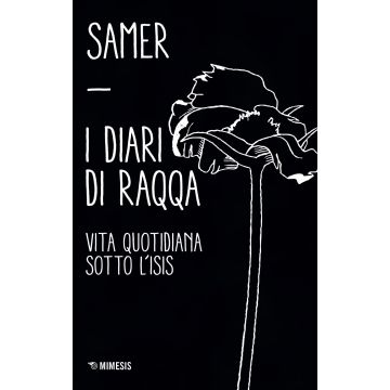 I diari di Raqqa. Vita quotidiana sotto l'Isis