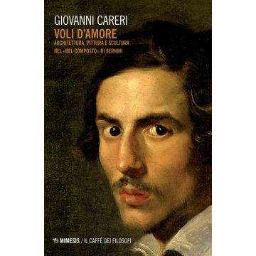 Voli d'amore. Architettura, pittura e scultura nel «Bel composto» di Bernini