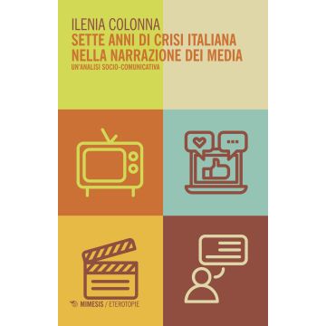 Sette anni di crisi italiana nella narrazione dei media. Un'analisi socio-comunicativa