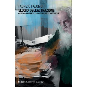 Elogio dell'astrazione. Gaston Bachelard e la filosofia della matematica