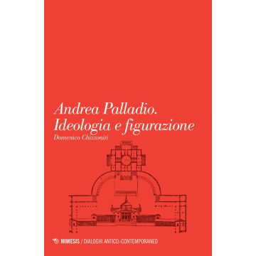 Andrea Palladio. Ideologia e figurazione