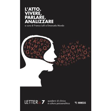 Lettera (2017). Vol. 7: L' atto. Vivere, parlare, analizzare