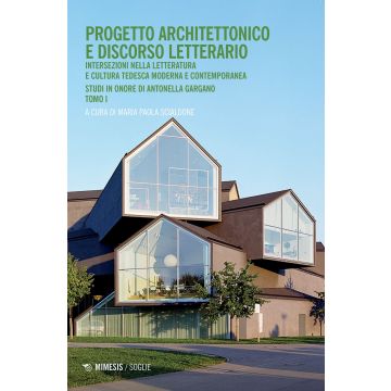 Progetto architettonico e discorso letterario. Intersezioni nella letteratura e cultura tedesca moderna e contemporanea. Studi in onore di Antonella Gargano. Vol. 1