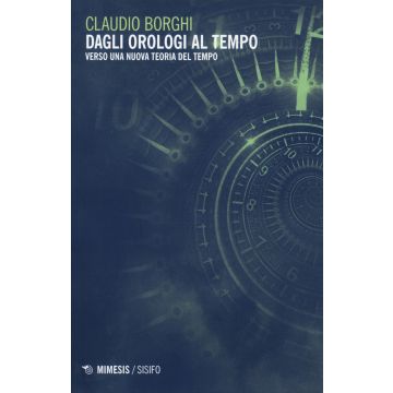 Dagli orologi al tempo. Verso una nuova teoria del tempo